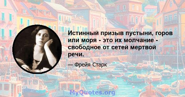 Истинный призыв пустыни, горов или моря - это их молчание - свободное от сетей мертвой речи.