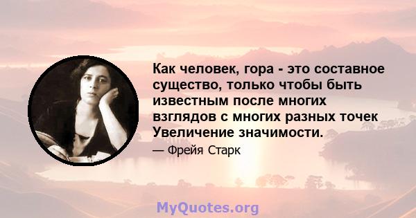 Как человек, гора - это составное существо, только чтобы быть известным после многих взглядов с многих разных точек Увеличение значимости.