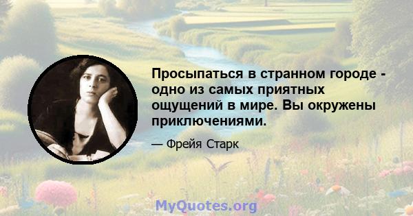 Просыпаться в странном городе - одно из самых приятных ощущений в мире. Вы окружены приключениями.