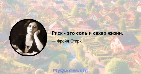 Риск - это соль и сахар жизни.