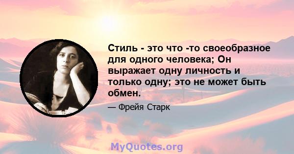 Стиль - это что -то своеобразное для одного человека; Он выражает одну личность и только одну; это не может быть обмен.