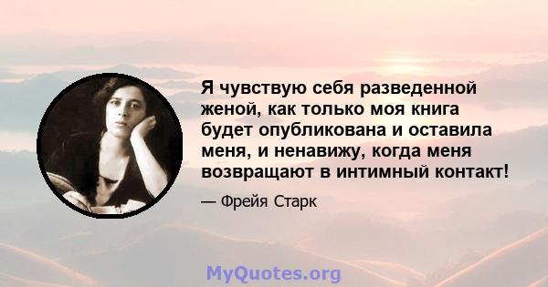 Я чувствую себя разведенной женой, как только моя книга будет опубликована и оставила меня, и ненавижу, когда меня возвращают в интимный контакт!