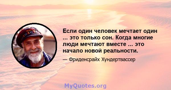 Если один человек мечтает один ... это только сон. Когда многие люди мечтают вместе ... это начало новой реальности.