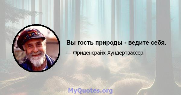 Вы гость природы - ведите себя.