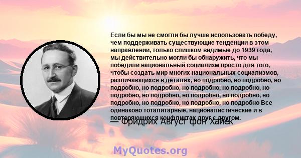 Если бы мы не смогли бы лучше использовать победу, чем поддерживать существующие тенденции в этом направлении, только слишком видимые до 1939 года, мы действительно могли бы обнаружить, что мы победили национальный