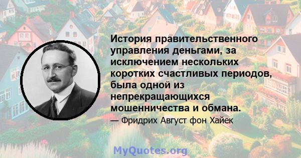 История правительственного управления деньгами, за исключением нескольких коротких счастливых периодов, была одной из непрекращающихся мошенничества и обмана.