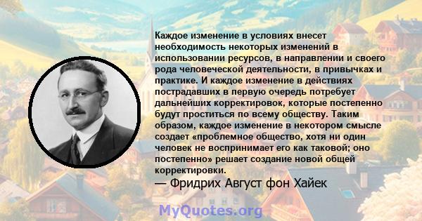 Каждое изменение в условиях внесет необходимость некоторых изменений в использовании ресурсов, в направлении и своего рода человеческой деятельности, в привычках и практике. И каждое изменение в действиях пострадавших в 