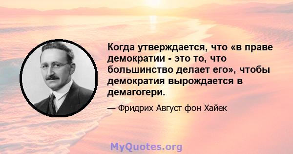 Когда утверждается, что «в праве демократии - это то, что большинство делает его», чтобы демократия вырождается в демагогери.