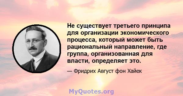 Не существует третьего принципа для организации экономического процесса, который может быть рациональный направление, где группа, организованная для власти, определяет это.