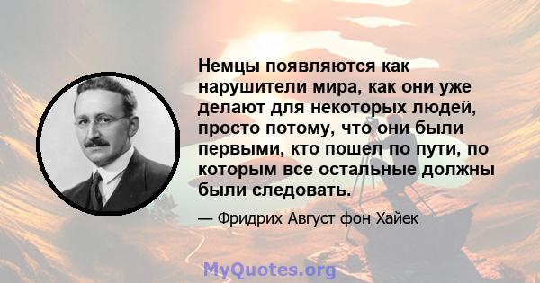 Немцы появляются как нарушители мира, как они уже делают для некоторых людей, просто потому, что они были первыми, кто пошел по пути, по которым все остальные должны были следовать.