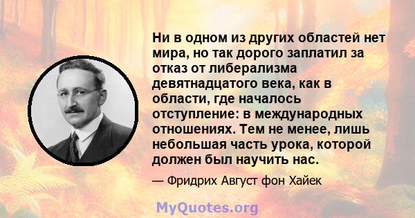 Ни в одном из других областей нет мира, но так дорого заплатил за отказ от либерализма девятнадцатого века, как в области, где началось отступление: в международных отношениях. Тем не менее, лишь небольшая часть урока,