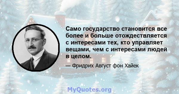 Само государство становится все более и больше отождествляется с интересами тех, кто управляет вещами, чем с интересами людей в целом.