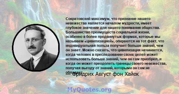 Сократовский максимум, что признание нашего невежества является началом мудрости, имеет глубокое значение для нашего понимания общества. Большинство преимуществ социальной жизни, особенно в более продвинутых формах,