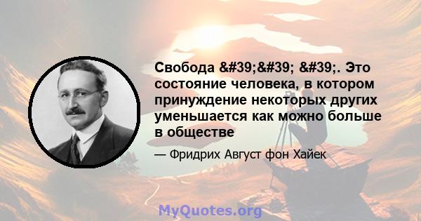 Свобода '' '. Это состояние человека, в котором принуждение некоторых других уменьшается как можно больше в обществе