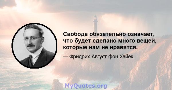 Свобода обязательно означает, что будет сделано много вещей, которые нам не нравятся.