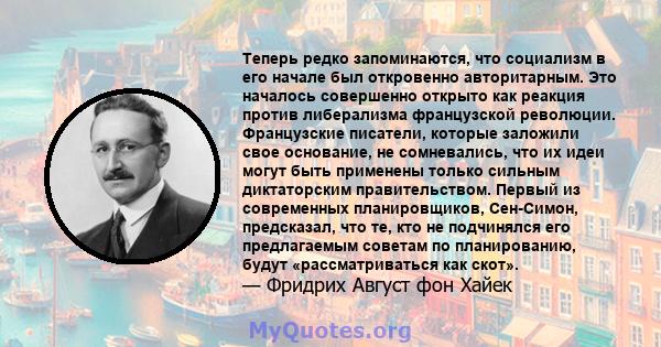 Теперь редко запоминаются, что социализм в его начале был откровенно авторитарным. Это началось совершенно открыто как реакция против либерализма французской революции. Французские писатели, которые заложили свое