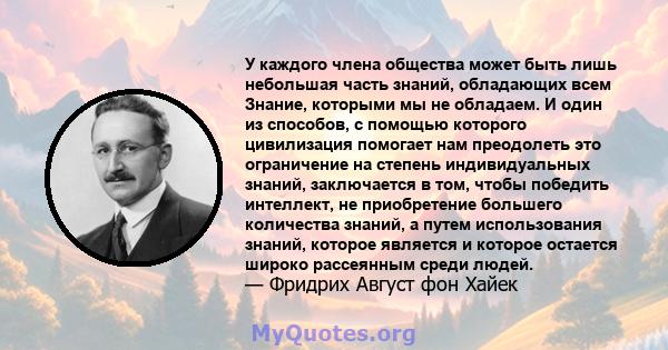 У каждого члена общества может быть лишь небольшая часть знаний, обладающих всем Знание, которыми мы не обладаем. И один из способов, с помощью которого цивилизация помогает нам преодолеть это ограничение на степень