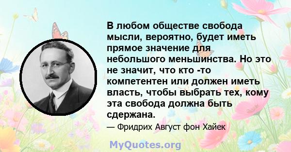 В любом обществе свобода мысли, вероятно, будет иметь прямое значение для небольшого меньшинства. Но это не значит, что кто -то компетентен или должен иметь власть, чтобы выбрать тех, кому эта свобода должна быть