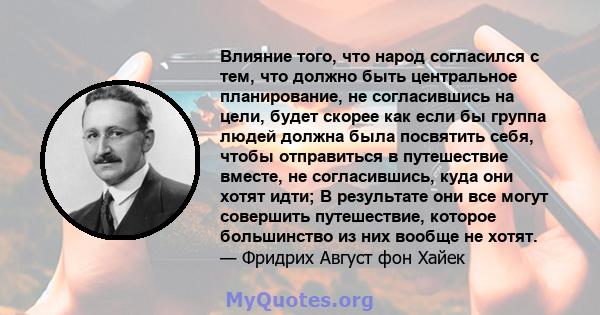 Влияние того, что народ согласился с тем, что должно быть центральное планирование, не согласившись на цели, будет скорее как если бы группа людей должна была посвятить себя, чтобы отправиться в путешествие вместе, не