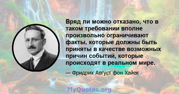 Вряд ли можно отказано, что в таком требовании вполне произвольно ограничивают факты, которые должны быть приняты в качестве возможных причин событий, которые происходят в реальном мире.