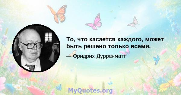 То, что касается каждого, может быть решено только всеми.