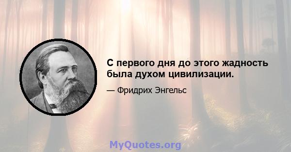 С первого дня до этого жадность была духом цивилизации.