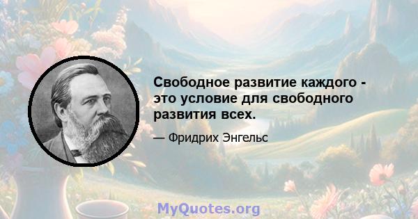 Свободное развитие каждого - это условие для свободного развития всех.