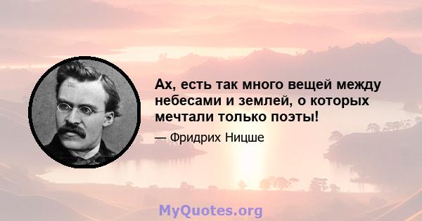 Ах, есть так много вещей между небесами и землей, о которых мечтали только поэты!