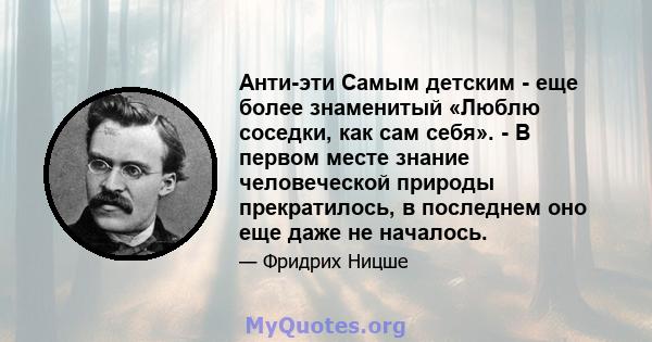 Анти-эти Самым детским - еще более знаменитый «Люблю соседки, как сам себя». - В первом месте знание человеческой природы прекратилось, в последнем оно еще даже не началось.