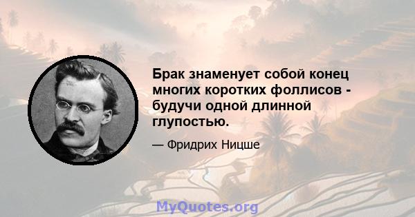 Брак знаменует собой конец многих коротких фоллисов - будучи одной длинной глупостью.