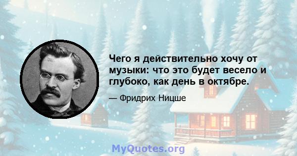 Чего я действительно хочу от музыки: что это будет весело и глубоко, как день в октябре.