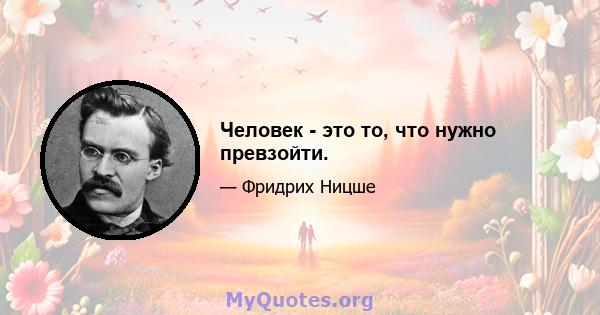 Человек - это то, что нужно превзойти.