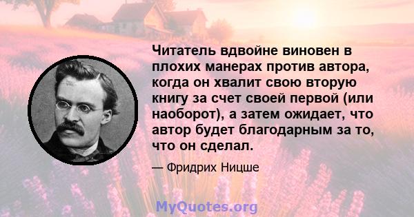 Читатель вдвойне виновен в плохих манерах против автора, когда он хвалит свою вторую книгу за счет своей первой (или наоборот), а затем ожидает, что автор будет благодарным за то, что он сделал.