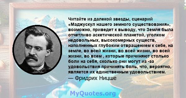 Читайте из далекой звезды, сценарий «Маджускул нашего земного существования», возможно, приведет к выводу, что Земля была отчетливо аскетической планетой, уголком недовольных, высокомерных существ, наполненных глубоким