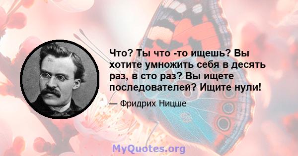 Что? Ты что -то ищешь? Вы хотите умножить себя в десять раз, в сто раз? Вы ищете последователей? Ищите нули!