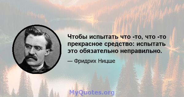 Чтобы испытать что -то, что -то прекрасное средство: испытать это обязательно неправильно.