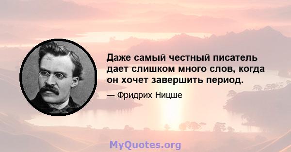 Даже самый честный писатель дает слишком много слов, когда он хочет завершить период.