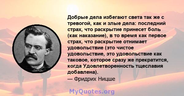 Добрые дела избегают света так же с тревогой, как и злые дела: последний страх, что раскрытие принесет боль (как наказание), в то время как первое страх, что раскрытие отнимает удовольствие (это чистое удовольствие, это 