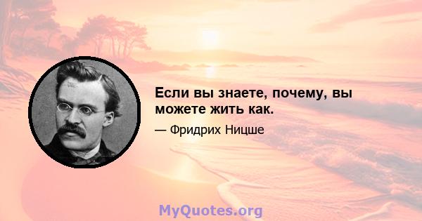 Если вы знаете, почему, вы можете жить как.