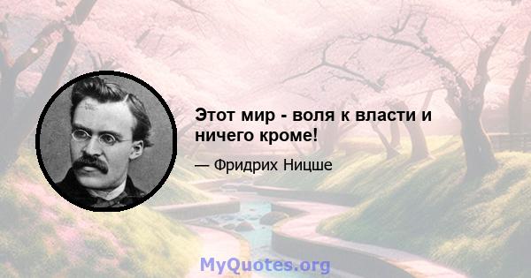 Этот мир - воля к власти и ничего кроме!