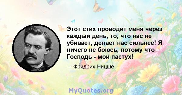 Этот стих проводит меня через каждый день, то, что нас не убивает, делает нас сильнее! Я ничего не боюсь, потому что Господь - мой пастух!