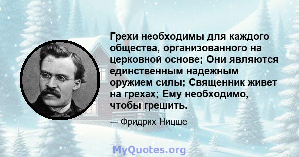 Грехи необходимы для каждого общества, организованного на церковной основе; Они являются единственным надежным оружием силы; Священник живет на грехах; Ему необходимо, чтобы грешить.