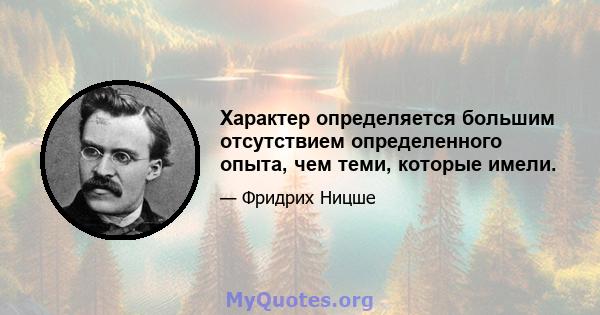 Характер определяется большим отсутствием определенного опыта, чем теми, которые имели.