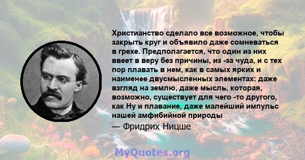 Христианство сделало все возможное, чтобы закрыть круг и объявило даже сомневаться в грехе. Предполагается, что один из них ввеет в веру без причины, из -за чуда, и с тех пор плавать в нем, как в самых ярких и наименее