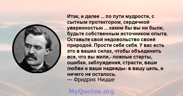 Итак, и далее ... по пути мудрости, с сытным протектором, сердечной уверенностью ... каким бы вы ни были, будьте собственным источником опыта. Оставьте свой недовольство своей природой. Прости себе себя. У вас есть это