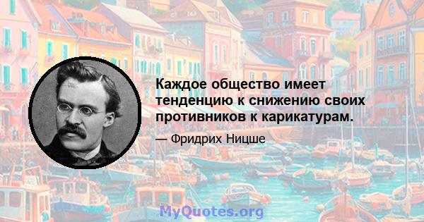 Каждое общество имеет тенденцию к снижению своих противников к карикатурам.