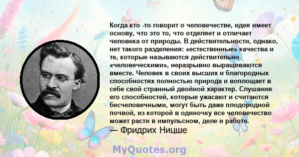 Когда кто -то говорит о человечестве, идея имеет основу, что это то, что отделяет и отличает человека от природы. В действительности, однако, нет такого разделения: «естественные» качества и те, которые называются