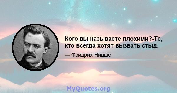 Кого вы называете плохими?-Те, кто всегда хотят вызвать стыд.