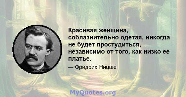 Красивая женщина, соблазнительно одетая, никогда не будет простудиться, независимо от того, как низко ее платье.