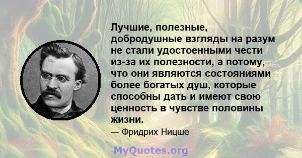 Лучшие, полезные, добродушные взгляды на разум не стали удостоенными чести из-за их полезности, а потому, что они являются состояниями более богатых душ, которые способны дать и имеют свою ценность в чувстве половины